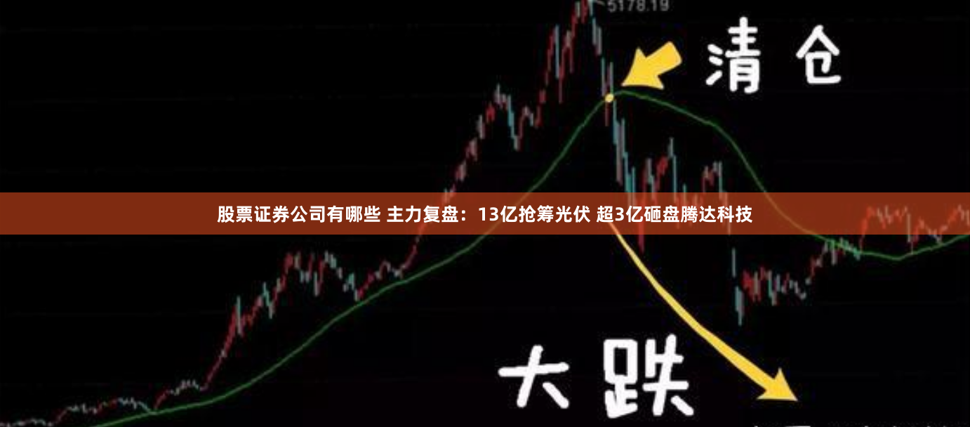 股票证券公司有哪些 主力复盘：13亿抢筹光伏 超3亿砸盘腾达科技