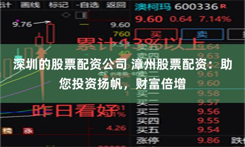 深圳的股票配资公司 漳州股票配资：助您投资扬帆，财富倍增