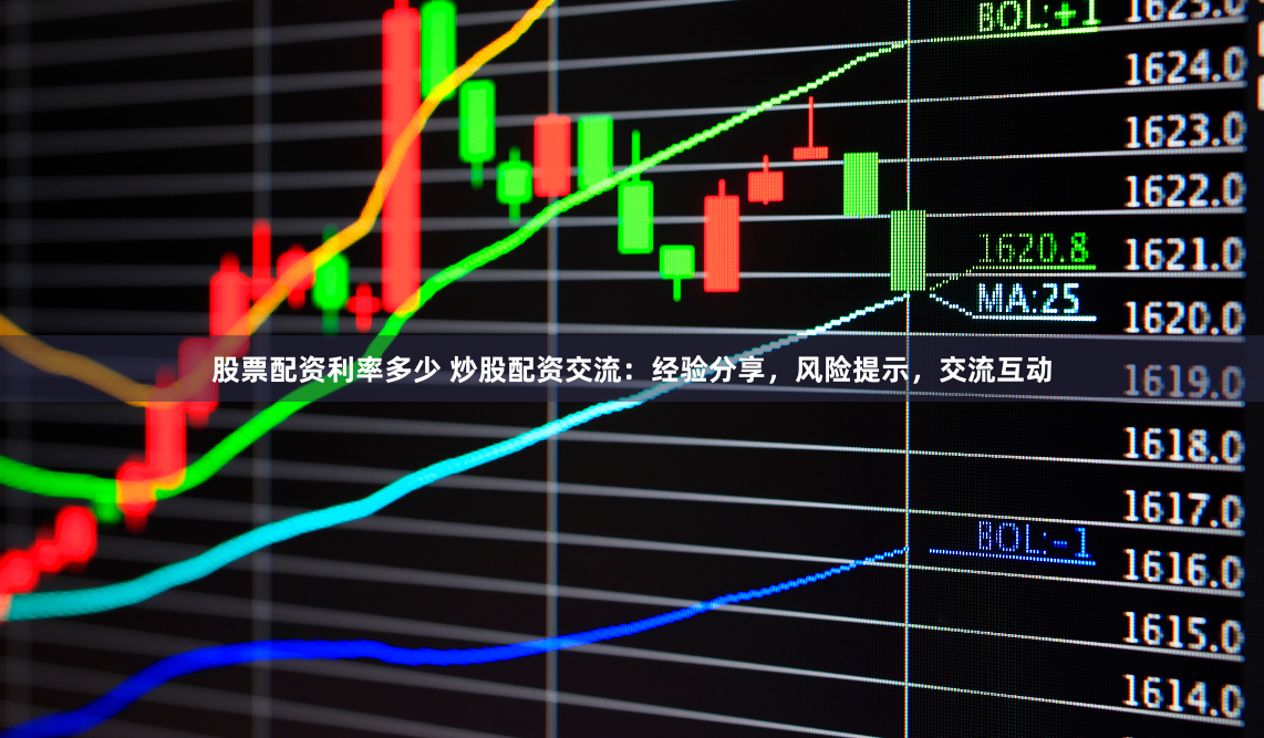 股票配资利率多少 炒股配资交流：经验分享，风险提示，交流互动