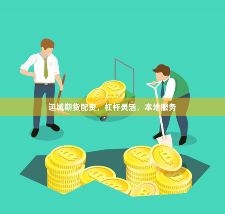 运城期货配资，杠杆灵活，本地服务
