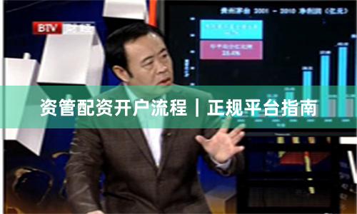 资管配资开户流程｜正规平台指南