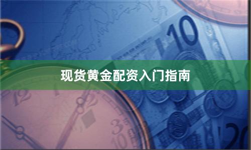 现货黄金配资入门指南