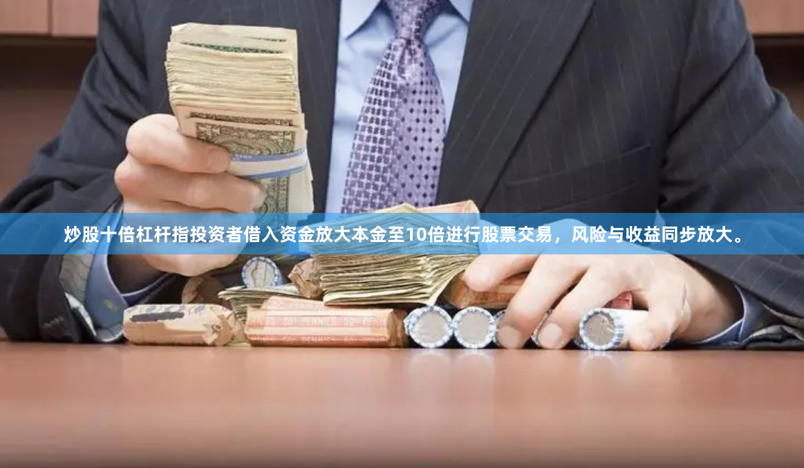 炒股十倍杠杆指投资者借入资金放大本金至10倍进行股票交易,风险与收益同步放大。