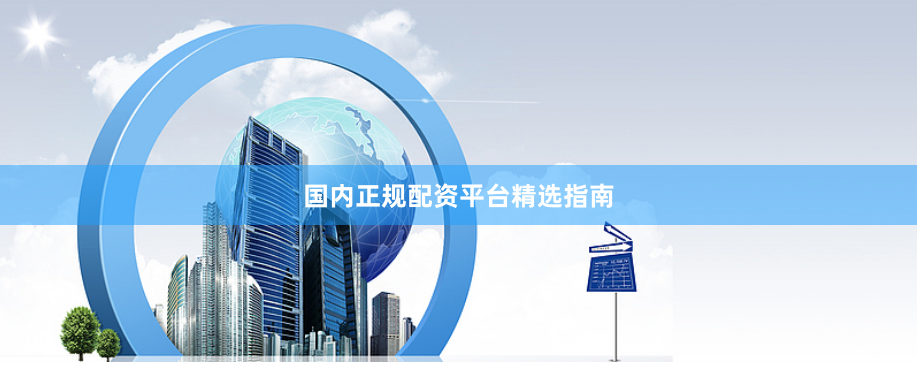 国内正规配资平台精选指南