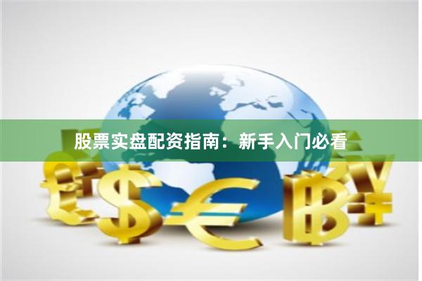股票实盘配资指南:新手入门必看