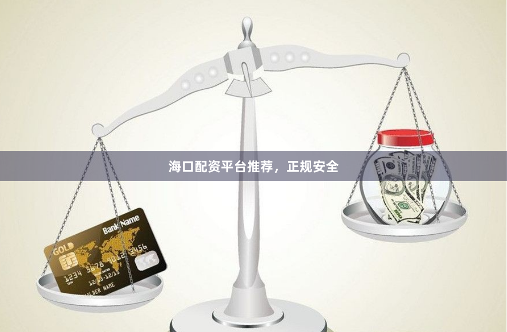 海口配资平台推荐，正规安全
