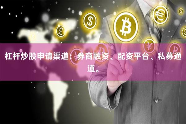 杠杆炒股申请渠道：券商融资、配资平台、私募通道。