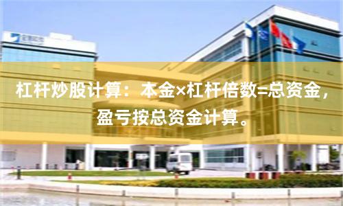 杠杆炒股计算:本金×杠杆倍数=总资金,盈亏按总资金计算。