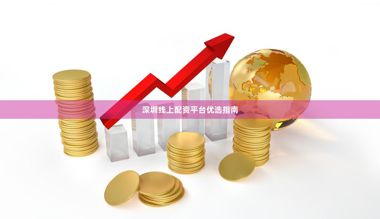 深圳线上配资平台优选指南